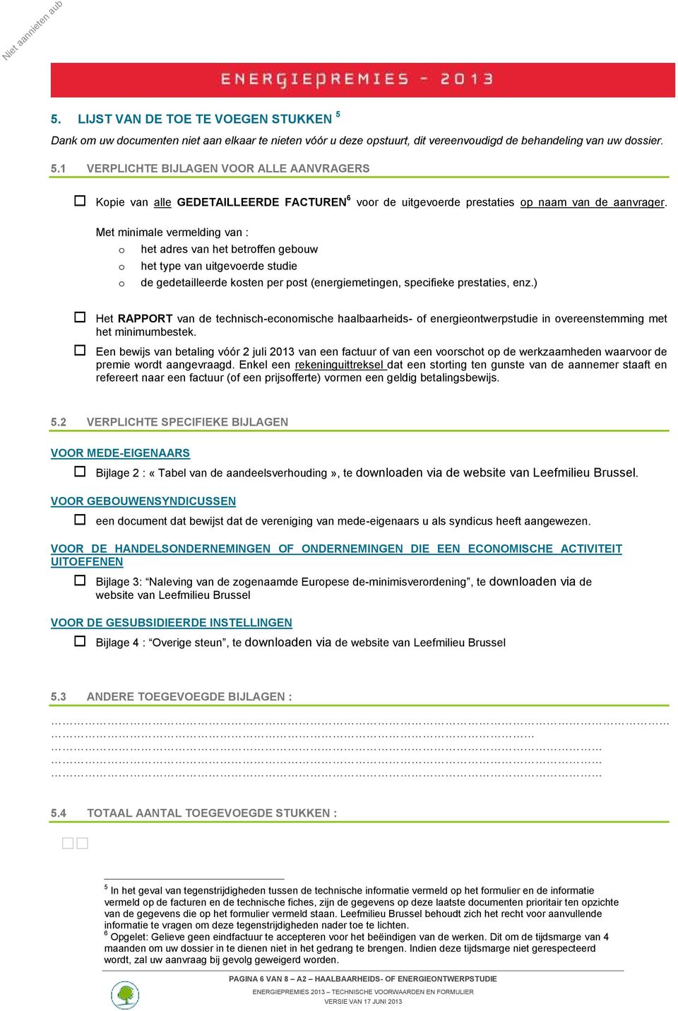 ) Het RAPPORT van de technisch-economische haalbaarheids- of energieontwerpstudie in overeenstemming met het minimumbestek.