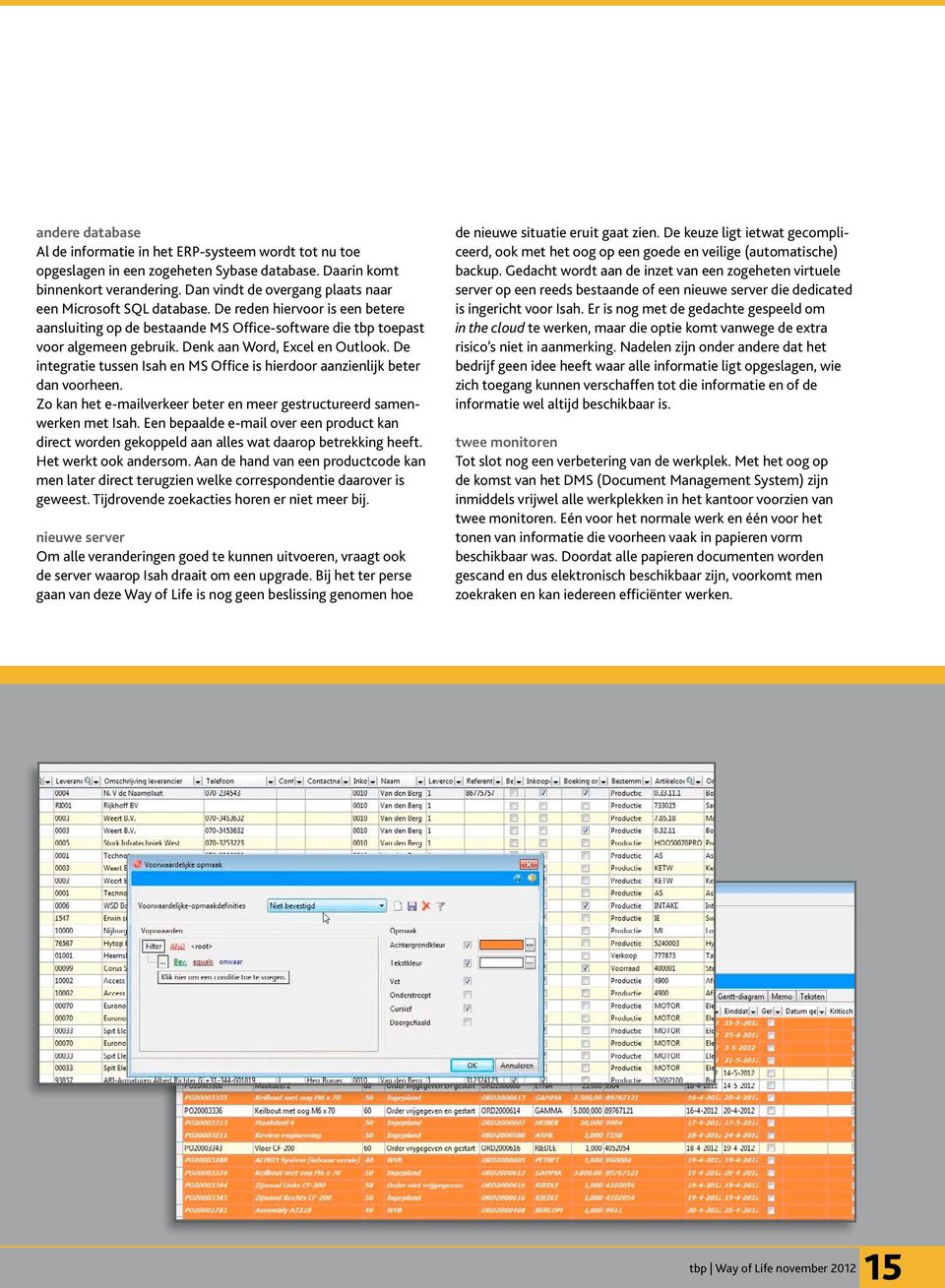 Denk aan Word, Excel en Outlook. De integratie tussen Isah en MS Office is hierdoor aanzienlijk beter dan voorheen. Zo kan het e-mailverkeer beter en meer gestructureerd samenwerken met Isah.