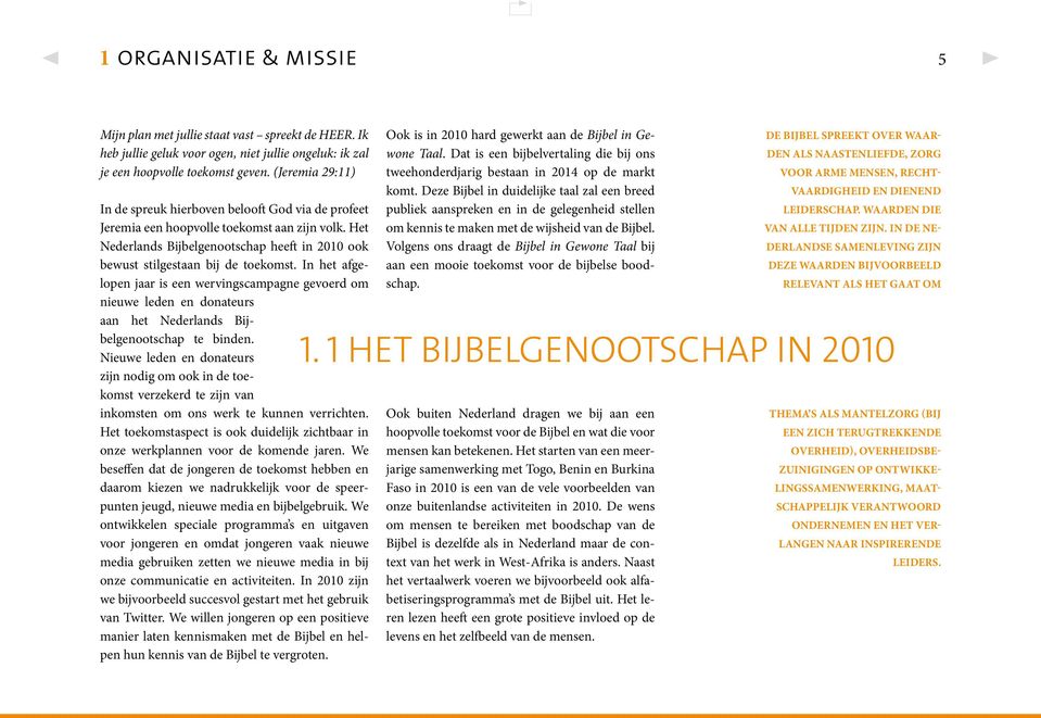 In het afgelopen jaar is een wervingscampagne gevoerd om nieuwe leden en donateurs aan het Nederlands Bijbelgenootschap te binden.