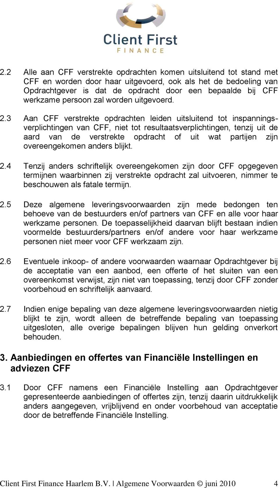 3 Aan CFF verstrekte opdrachten leiden uitsluitend tot inspanningsverplichtingen van CFF, niet tot resultaatsverplichtingen, tenzij uit de aard van de verstrekte opdracht of uit wat partijen zijn