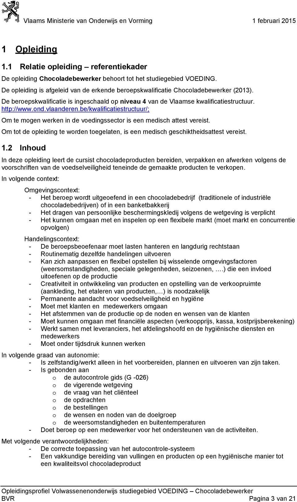 be/kwalificatiestructuur/; Om te mogen werken in de voedingssector is een medisch attest vereist. Om tot de opleiding te worden toegelaten, is een medisch geschiktheidsattest vereist. 1.