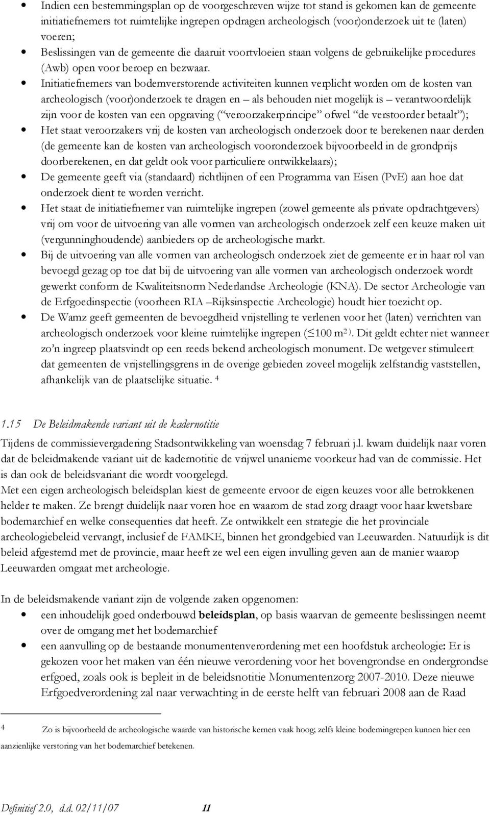 Initiatiefnemers van bodemverstorende activiteiten kunnen verplicht worden om de kosten van archeologisch (voor)onderzoek te dragen en als behouden niet mogelijk is verantwoordelijk zijn voor de