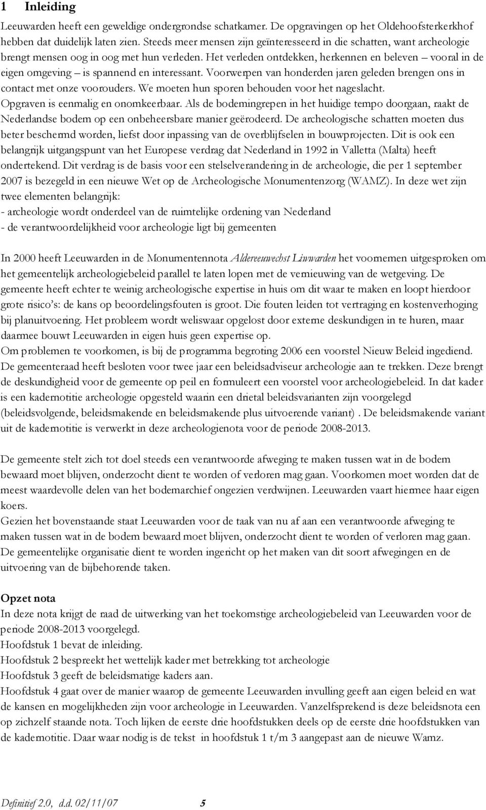 Het verleden ontdekken, herkennen en beleven vooral in de eigen omgeving is spannend en interessant. Voorwerpen van honderden jaren geleden brengen ons in contact met onze voorouders.