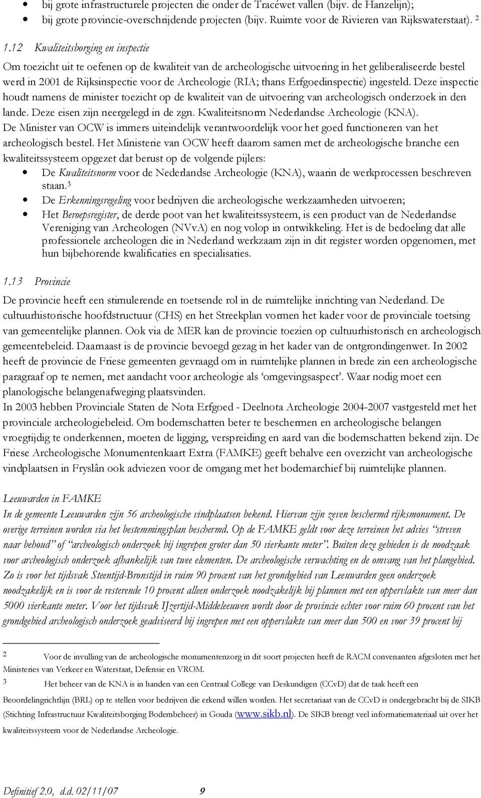 thans Erfgoedinspectie) ingesteld. Deze inspectie houdt namens de minister toezicht op de kwaliteit van de uitvoering van archeologisch onderzoek in den lande. Deze eisen zijn neergelegd in de zgn.