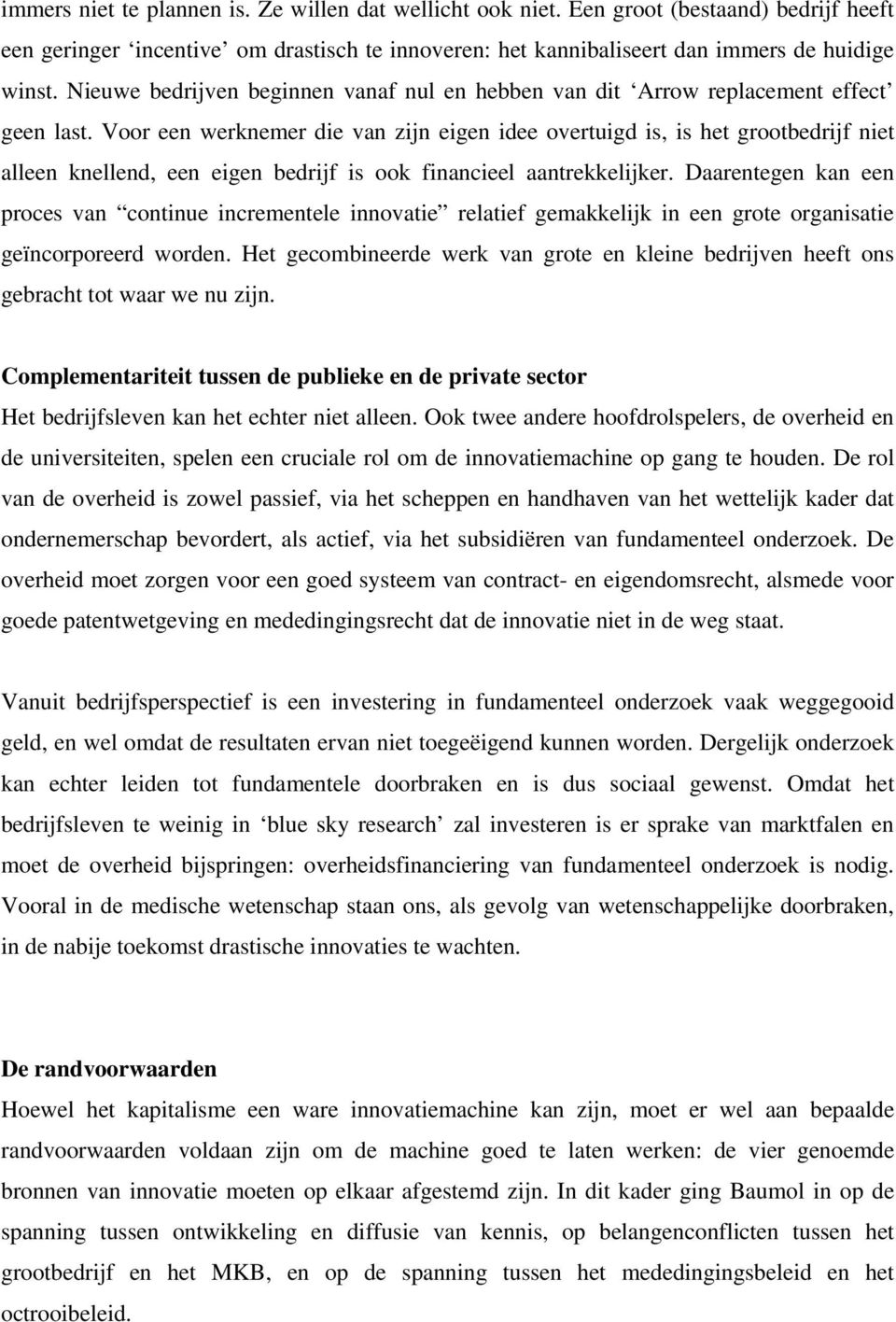 Voor een werknemer die van zijn eigen idee overtuigd is, is het grootbedrijf niet alleen knellend, een eigen bedrijf is ook financieel aantrekkelijker.