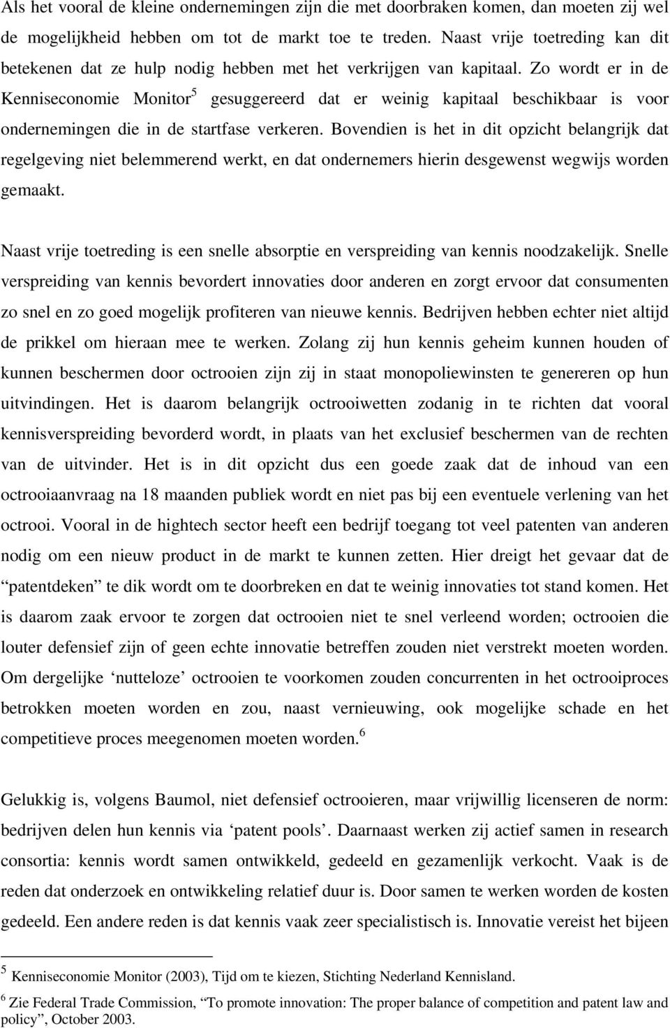 Zo wordt er in de Kenniseconomie Monitor 5 gesuggereerd dat er weinig kapitaal beschikbaar is voor ondernemingen die in de startfase verkeren.