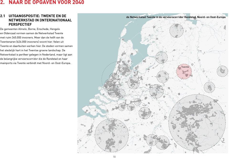 met ruim 365.000 inwoners. Meer dan de helft van de Twentenaren (626.000 inwoners) woont hier. Velen uit Twente en daarbuiten werken hier.