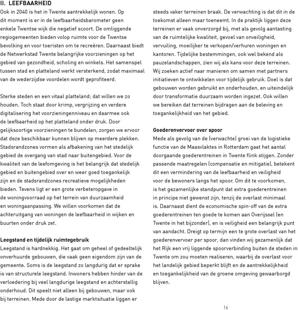 Daarnaast biedt de Netwerkstad Twente belangrijke voorzieningen op het gebied van gezondheid, scholing en winkels.