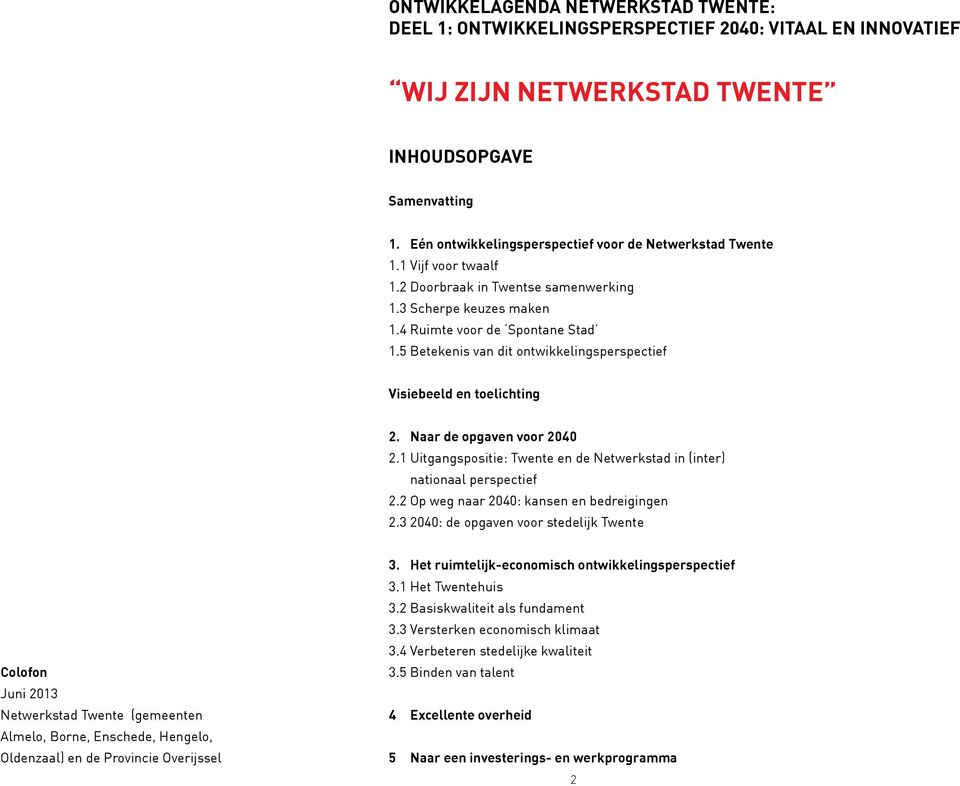 5 Betekenis van dit ontwikkelingsperspectief Visiebeeld en toelichting 2. Naar de opgaven voor 2040 2.1 Uitgangspositie: Twente en de Netwerkstad in (inter) nationaal perspectief 2.