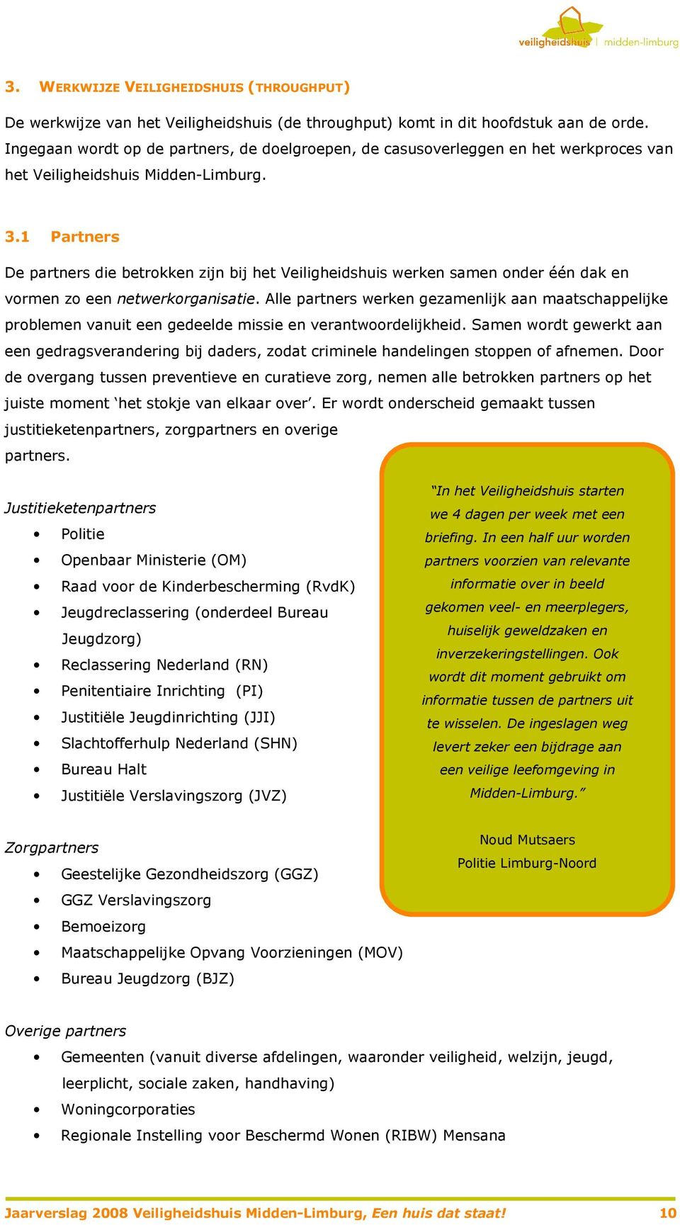 1 Partners De partners die betrokken zijn bij het Veiligheidshuis werken samen onder één dak en vormen zo een netwerkorganisatie.