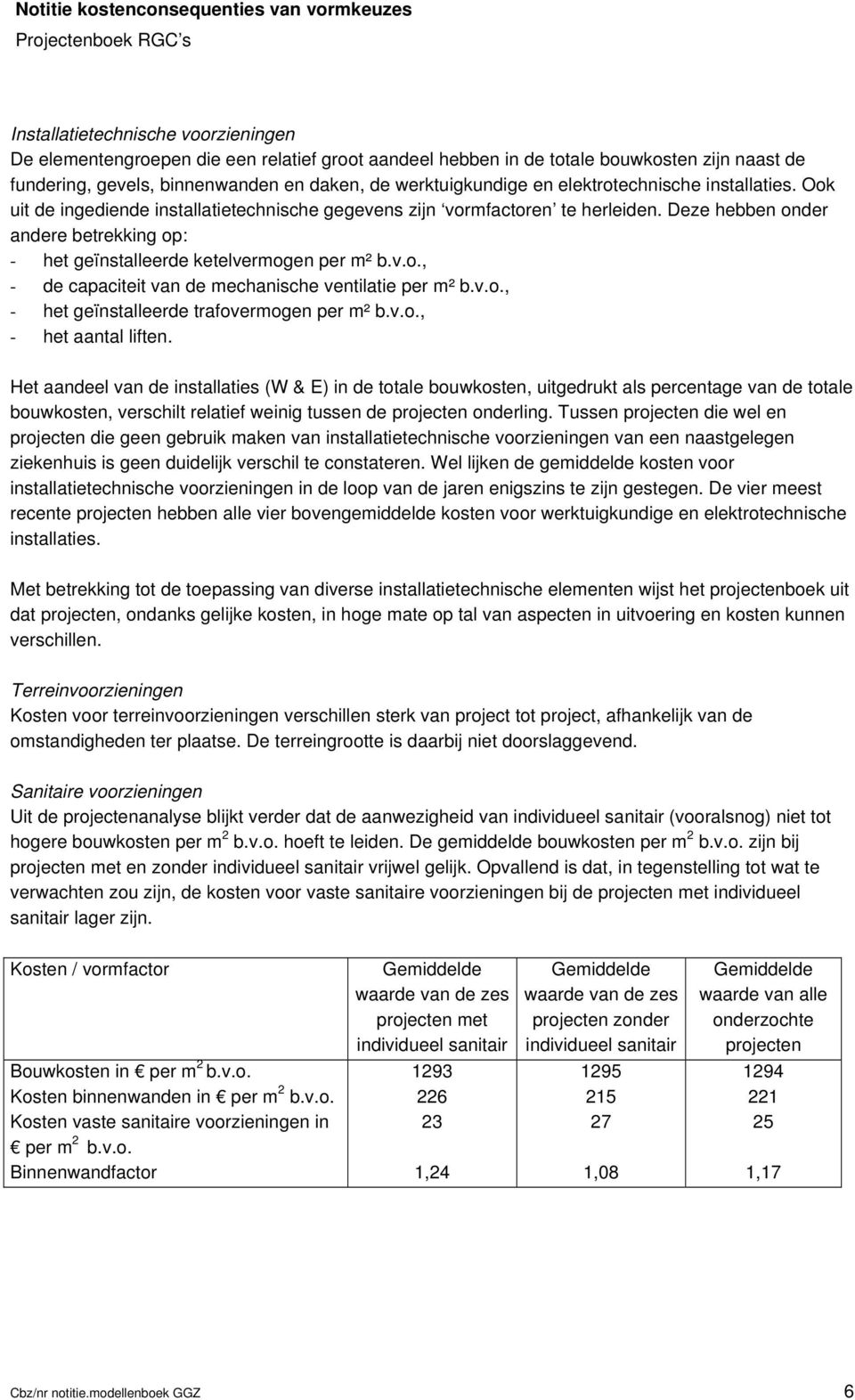 Deze hebben onder andere betrekking op: - het geïnstalleerde ketelvermogen per m² b.v.o., - de capaciteit van de mechanische ventilatie per m² b.v.o., - het geïnstalleerde trafovermogen per m² b.v.o., - het aantal liften.