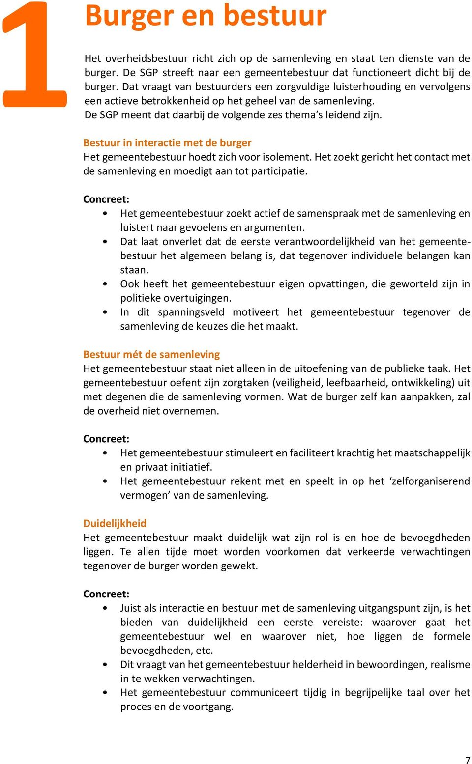 Bestuur in interactie met de burger Het gemeentebestuur hoedt zich voor isolement. Het zoekt gericht het contact met de samenleving en moedigt aan tot participatie.