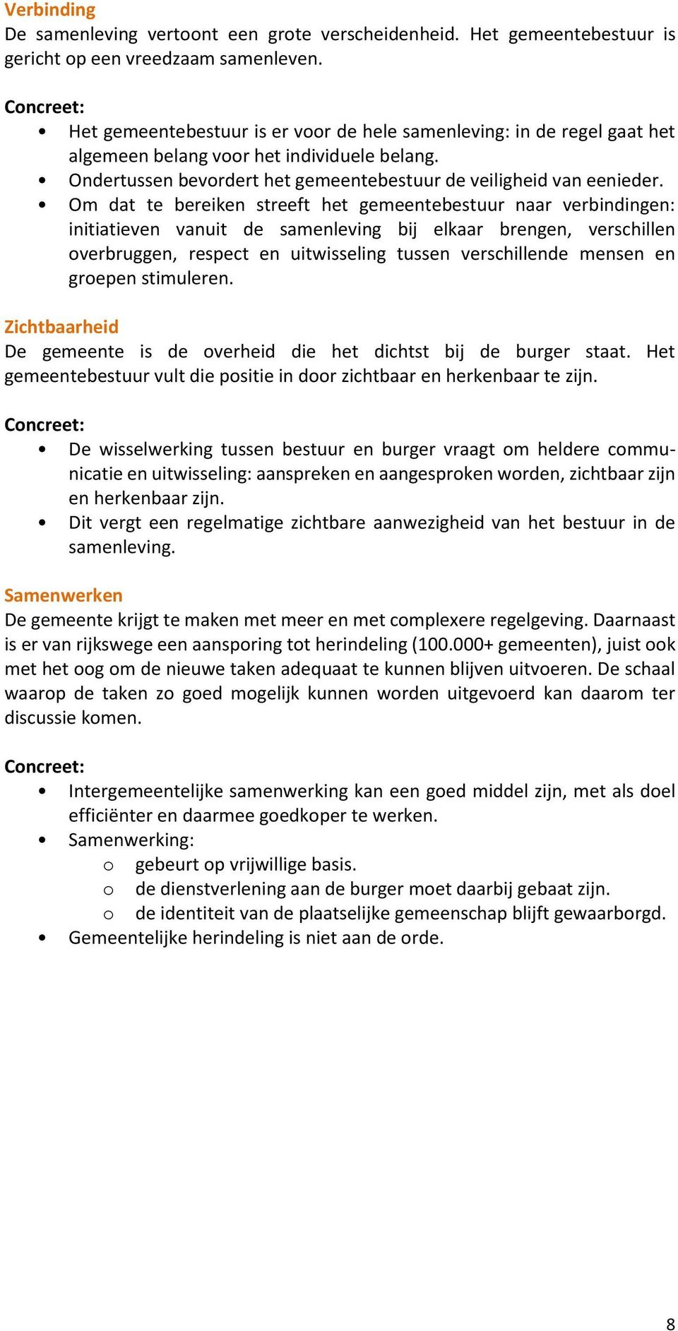 Om dat te bereiken streeft het gemeentebestuur naar verbindingen: initiatieven vanuit de samenleving bij elkaar brengen, verschillen overbruggen, respect en uitwisseling tussen verschillende mensen