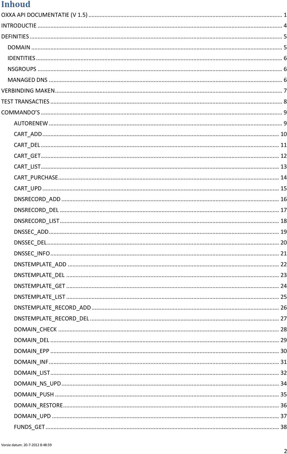 .. 19 DNSSEC_DEL... 20 DNSSEC_INFO... 21 DNSTEMPLATE_ADD... 22 DNSTEMPLATE_DEL... 23 DNSTEMPLATE_GET... 24 DNSTEMPLATE_LIST... 25 DNSTEMPLATE_RECORD_ADD... 26 DNSTEMPLATE_RECORD_DEL.