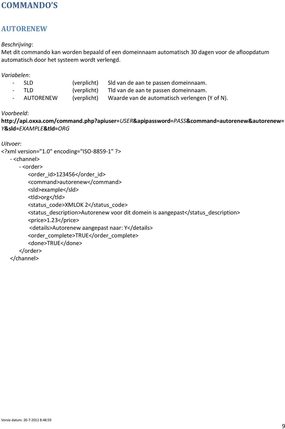 - AUTORENEW (verplicht) Waarde van de automatisch verlengen (Y of N). http://api.oxxa.com/command.php?