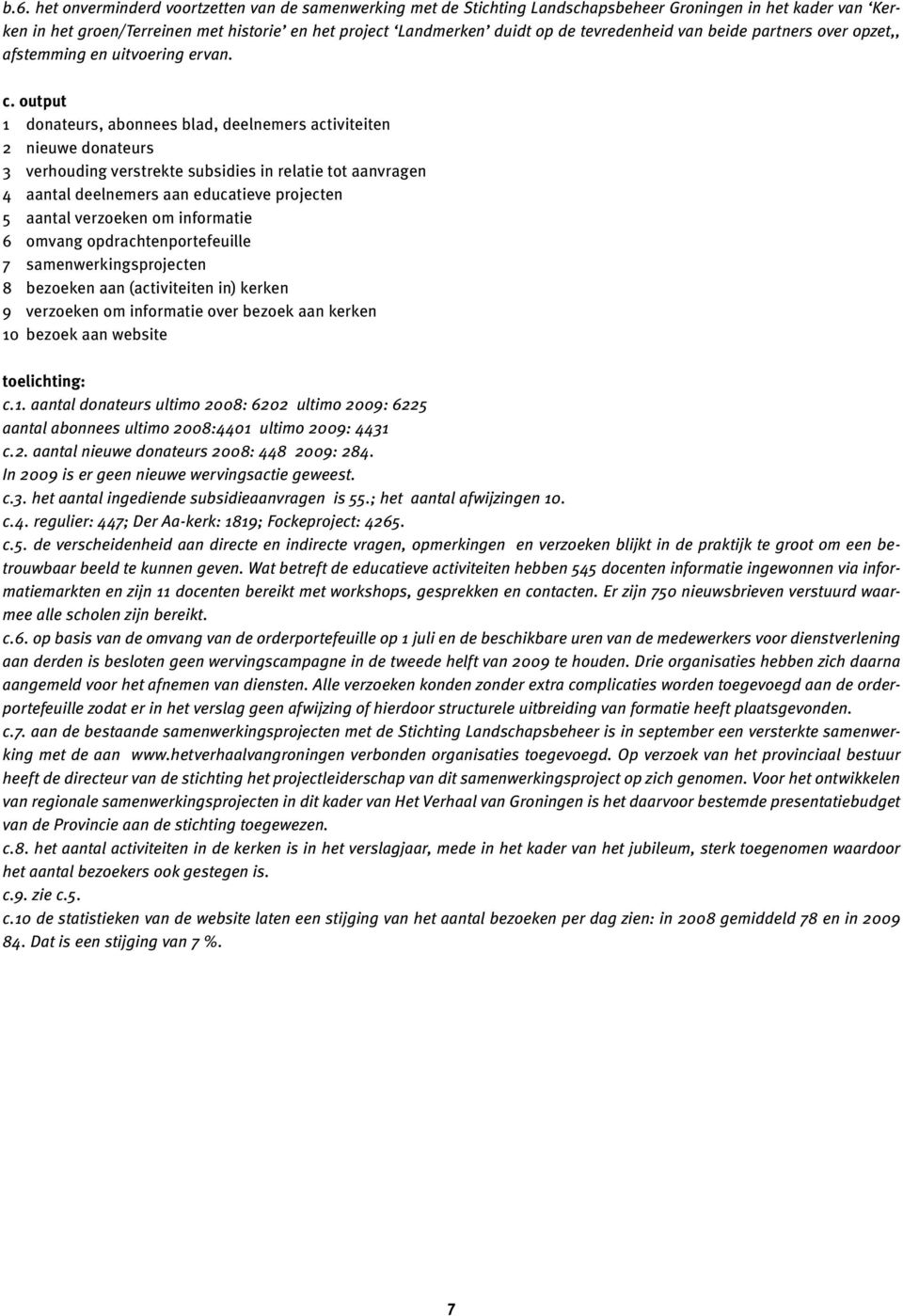 output 1 donateurs, abonnees blad, deelnemers activiteiten 2 nieuwe donateurs 3 verhouding verstrekte subsidies in relatie tot aanvragen 4 aantal deelnemers aan educatieve projecten 5 aantal