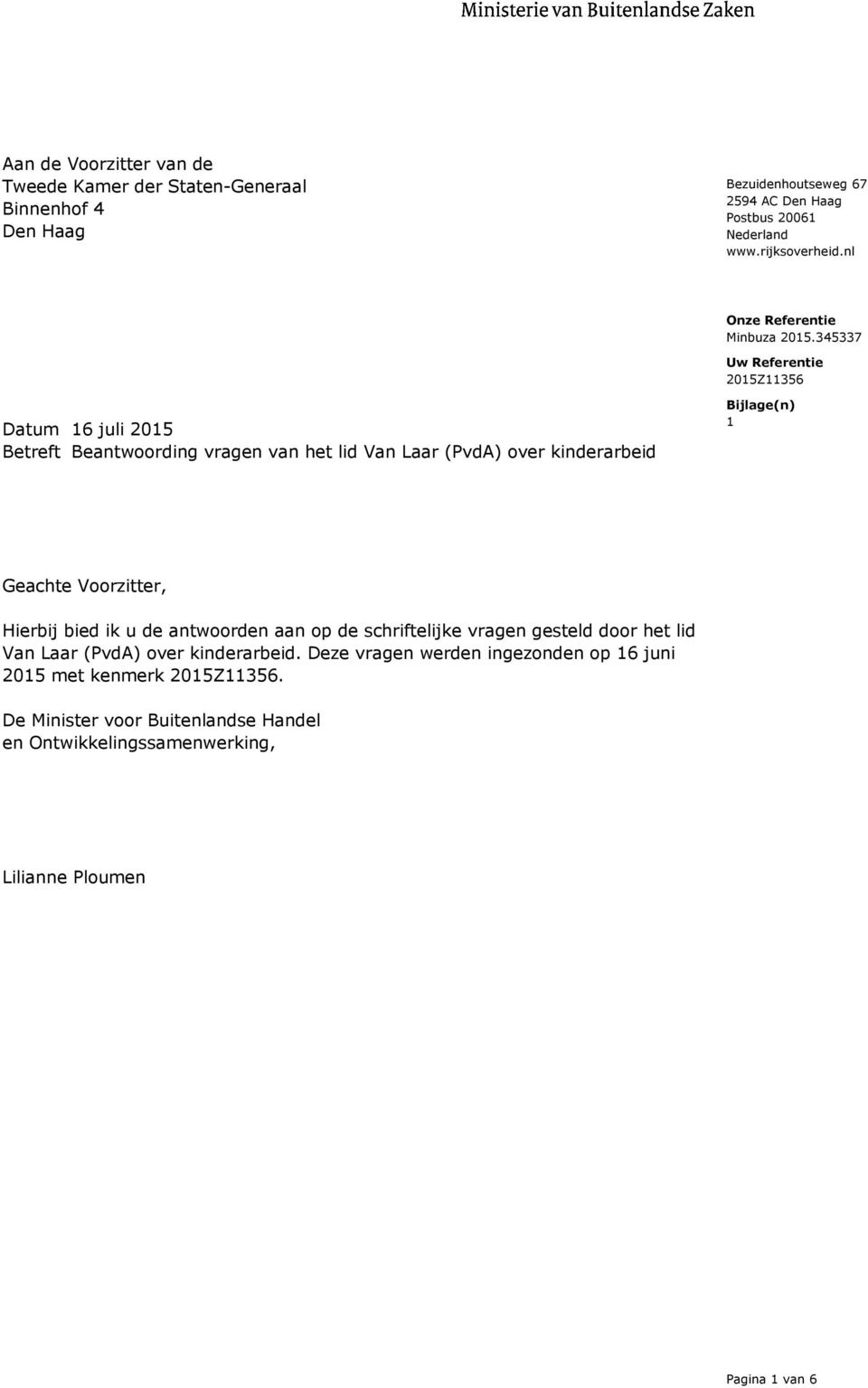 345337 Uw Referentie 2015Z11356 Datum 16 juli 2015 Betreft Beantwoording vragen van het lid Van Laar (PvdA) over kinderarbeid Bijlage(n) 1 Geachte Voorzitter,