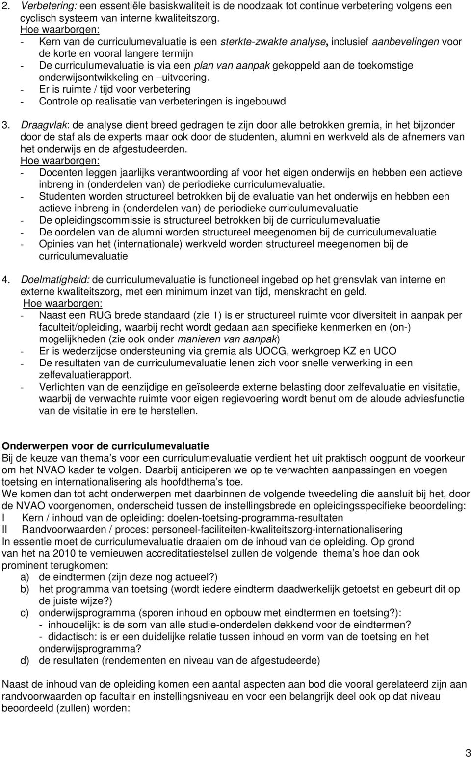 gekoppeld aan de toekomstige onderwijsontwikkeling en uitvoering. - Er is ruimte / tijd voor verbetering - Controle op realisatie van verbeteringen is ingebouwd 3.