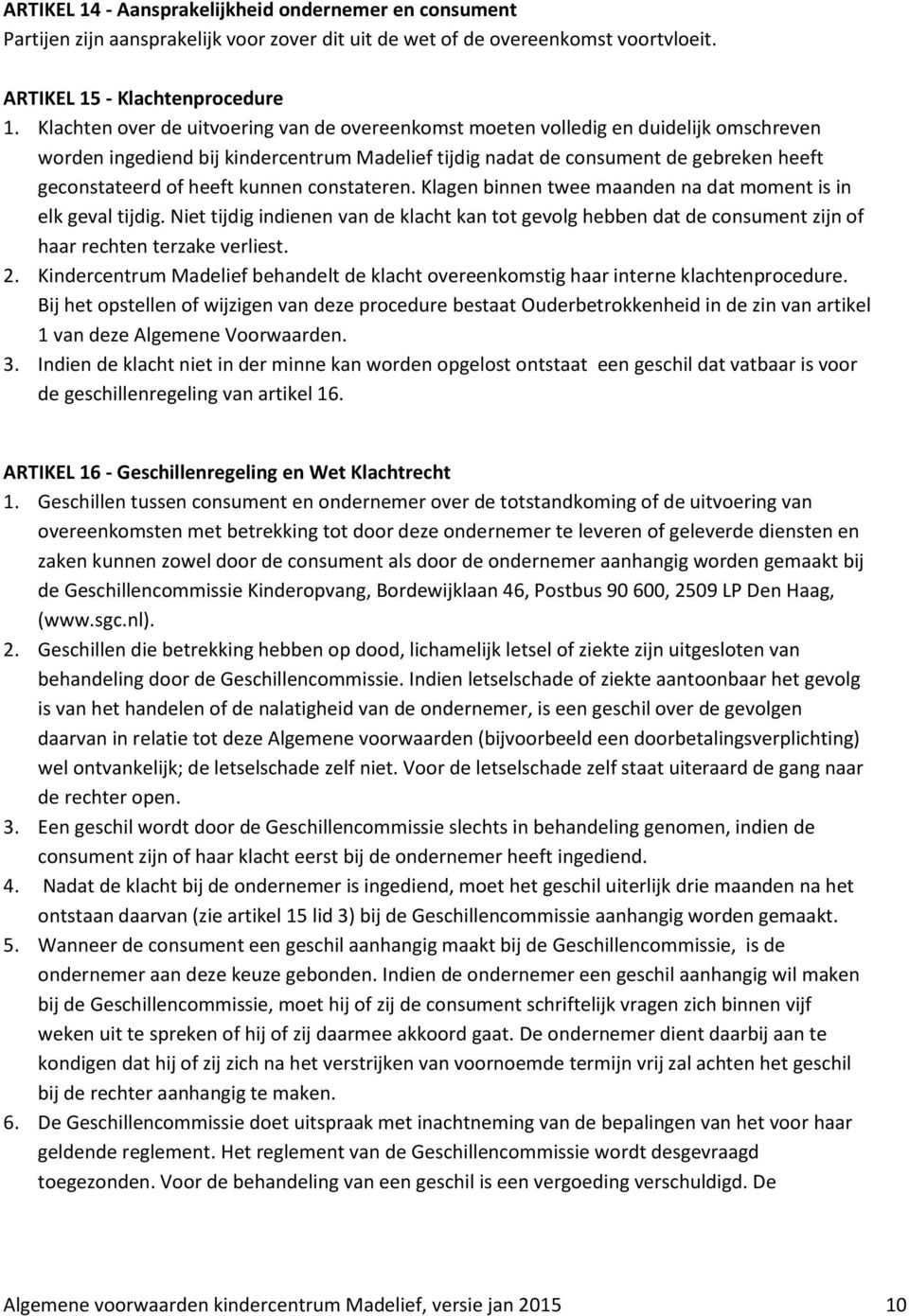 kunnen constateren. Klagen binnen twee maanden na dat moment is in elk geval tijdig. Niet tijdig indienen van de klacht kan tot gevolg hebben dat de consument zijn of haar rechten terzake verliest. 2.