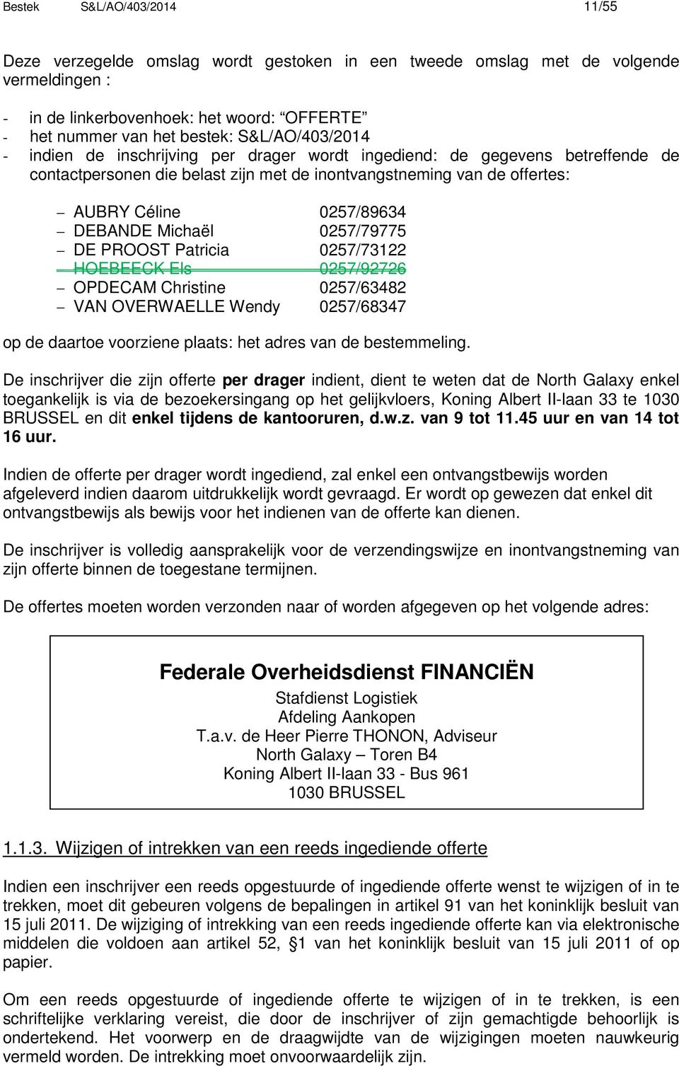 DEBANDE Michaël 0257/79775 DE PROOST Patricia 0257/73122 HOEBEECK Els 0257/92726 OPDECAM Christine 0257/63482 VAN OVERWAELLE Wendy 0257/68347 op de daartoe voorziene plaats: het adres van de