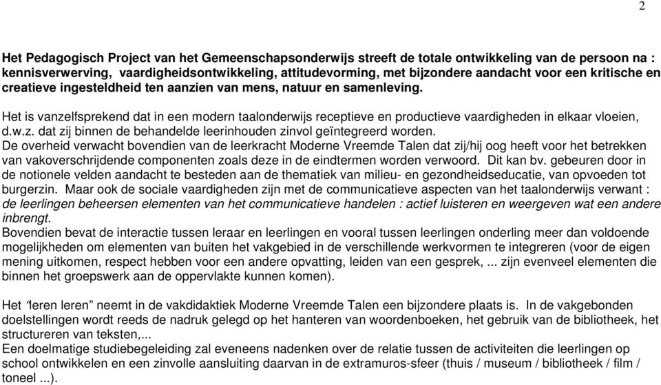 Het is vanzelfsprekend dat in een modern taalonderwijs receptieve en productieve vaardigheden in elkaar vloeien, d.w.z. dat zij binnen de behandelde leerinhouden zinvol geïntegreerd worden.