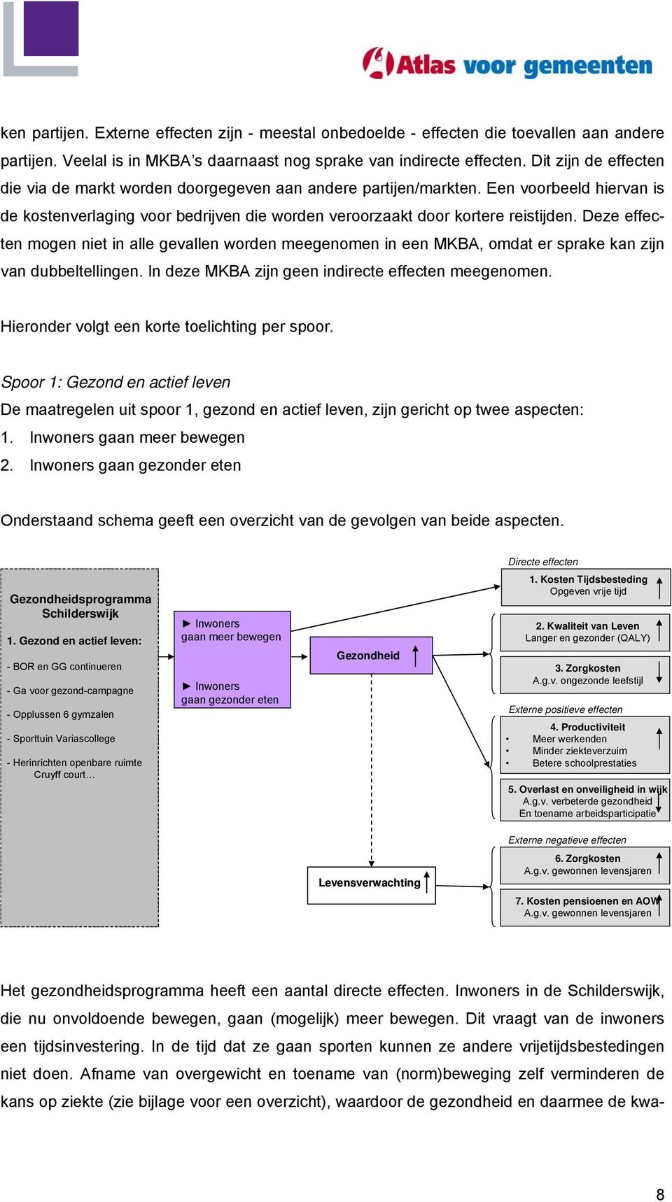 Deze effecten mogen niet in alle gevallen worden meegenomen in een MKBA, omdat er sprake kan zijn van dubbeltellingen. In deze MKBA zijn geen indirecte effecten meegenomen.