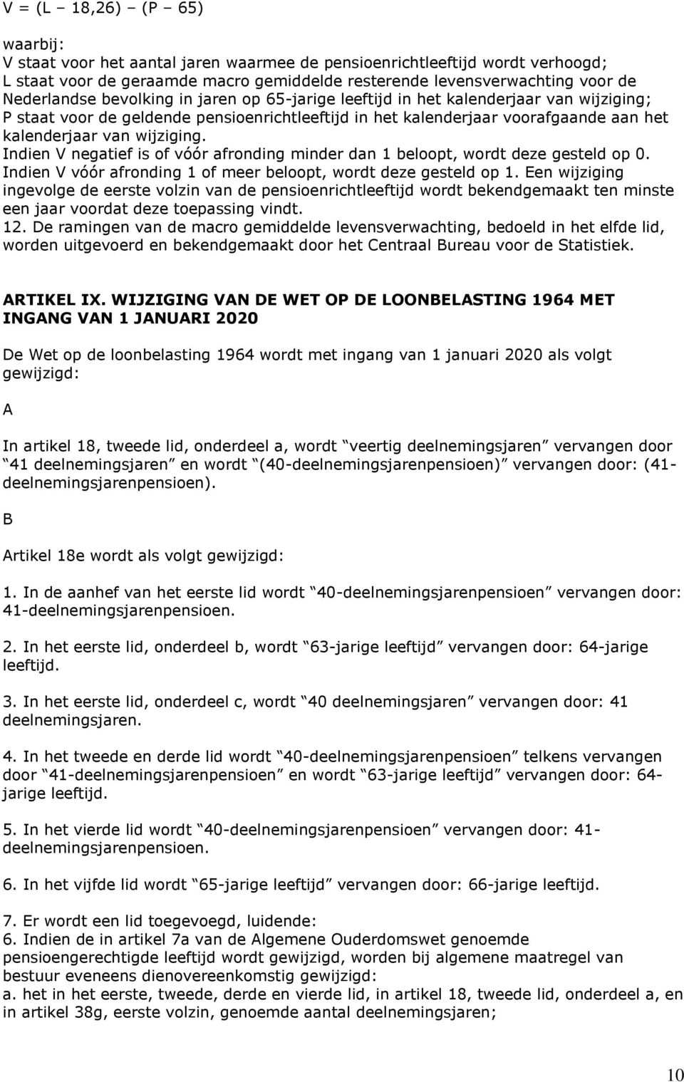 Indien V negatief is of vóór afronding minder dan 1 beloopt, wordt deze gesteld op 0. Indien V vóór afronding 1 of meer beloopt, wordt deze gesteld op 1.