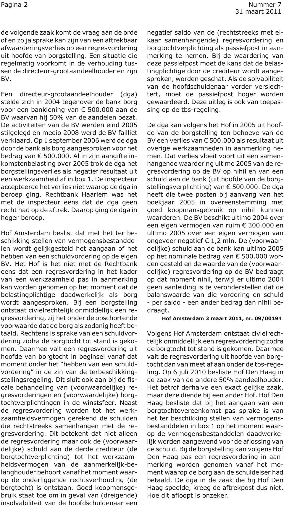 Een directeur-grootaandeelhouder (dga) stel de zich in 2004 te gen over de bank borg voor een bank le ning van 500.000 aan de BV waar van hij 50% van de aan de len be zat.