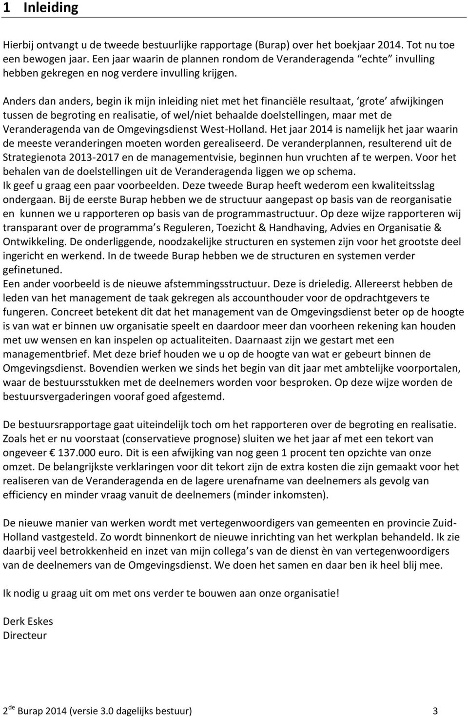 Anders dan anders, begin ik mijn inleiding niet met het financiële resultaat, grote afwijkingen tussen de begroting en realisatie, of wel/niet behaalde doelstellingen, maar met de Veranderagenda van