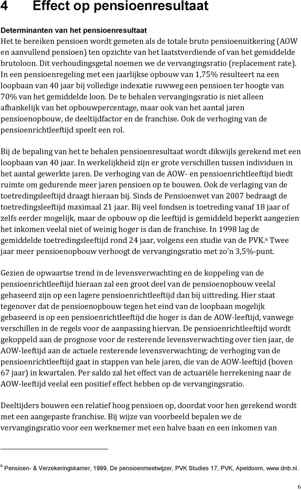 In een pensioenregeling met een jaarlijkse opbouw van 1,75% resulteert na een loopbaan van 40 jaar bij volledige indexatie ruwweg een pensioen ter hoogte van 70% van het gemiddelde loon.