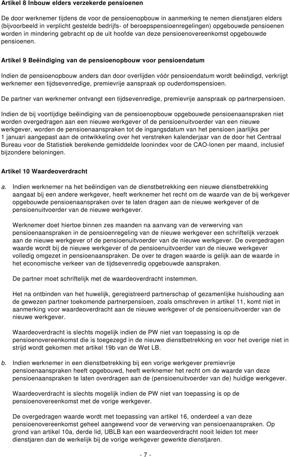 Artikel 9 Beëindiging van de pensioenopbouw voor pensioendatum Indien de pensioenopbouw anders dan door overlijden vóór pensioendatum wordt beëindigd, verkrijgt werknemer een tijdsevenredige,