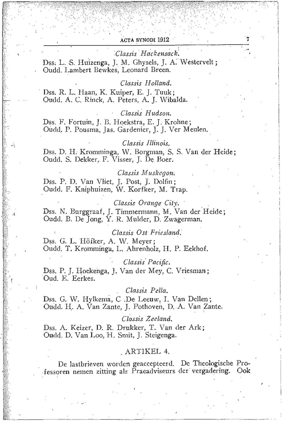 S. Van del' Heide; Oudd. S. Dekker, F. Visser, J. De Boe" Classis 111 uskegon: Dss. P. D. Van Vliet, ]. Post, ]. Dolfin;.Ouc1cl. F. Kniphuizen, W. Korfker, M. Trap. 7 Classis Orange Cit)!. Dss. N.