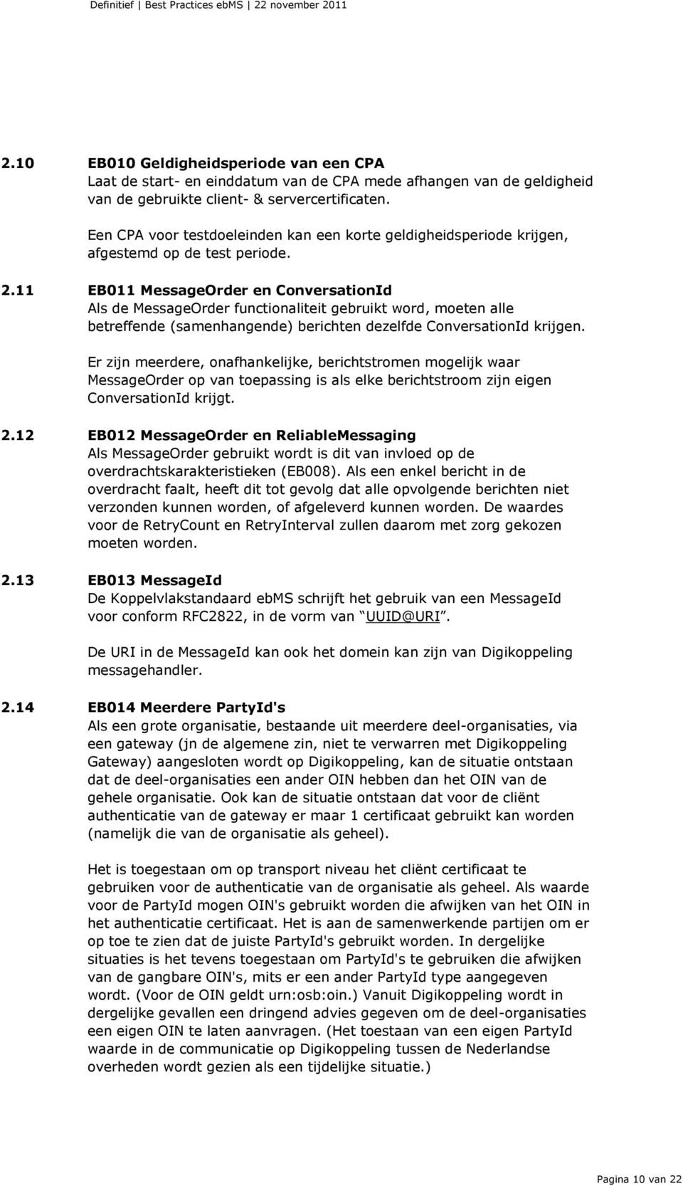 11 EB011 MessageOrder en ConversationId Als de MessageOrder functionaliteit gebruikt word, moeten alle betreffende (samenhangende) berichten dezelfde ConversationId krijgen.