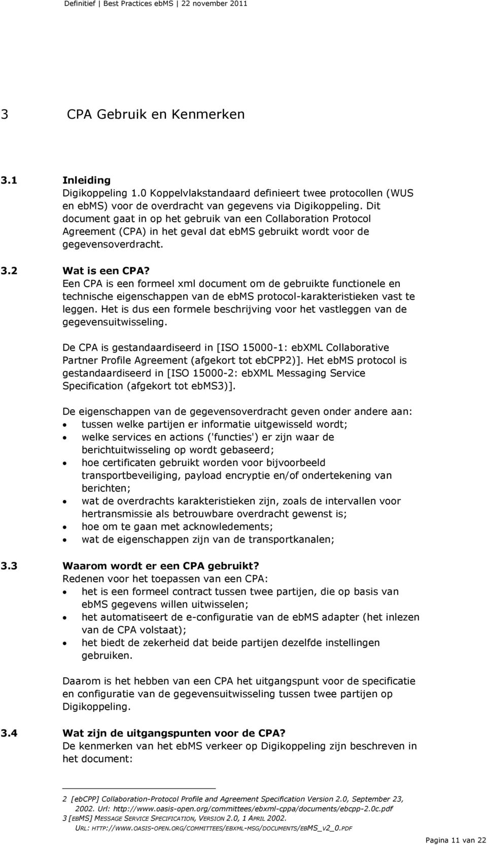 Een CPA is een formeel xml document om de gebruikte functionele en technische eigenschappen van de ebms protocol-karakteristieken vast te leggen.