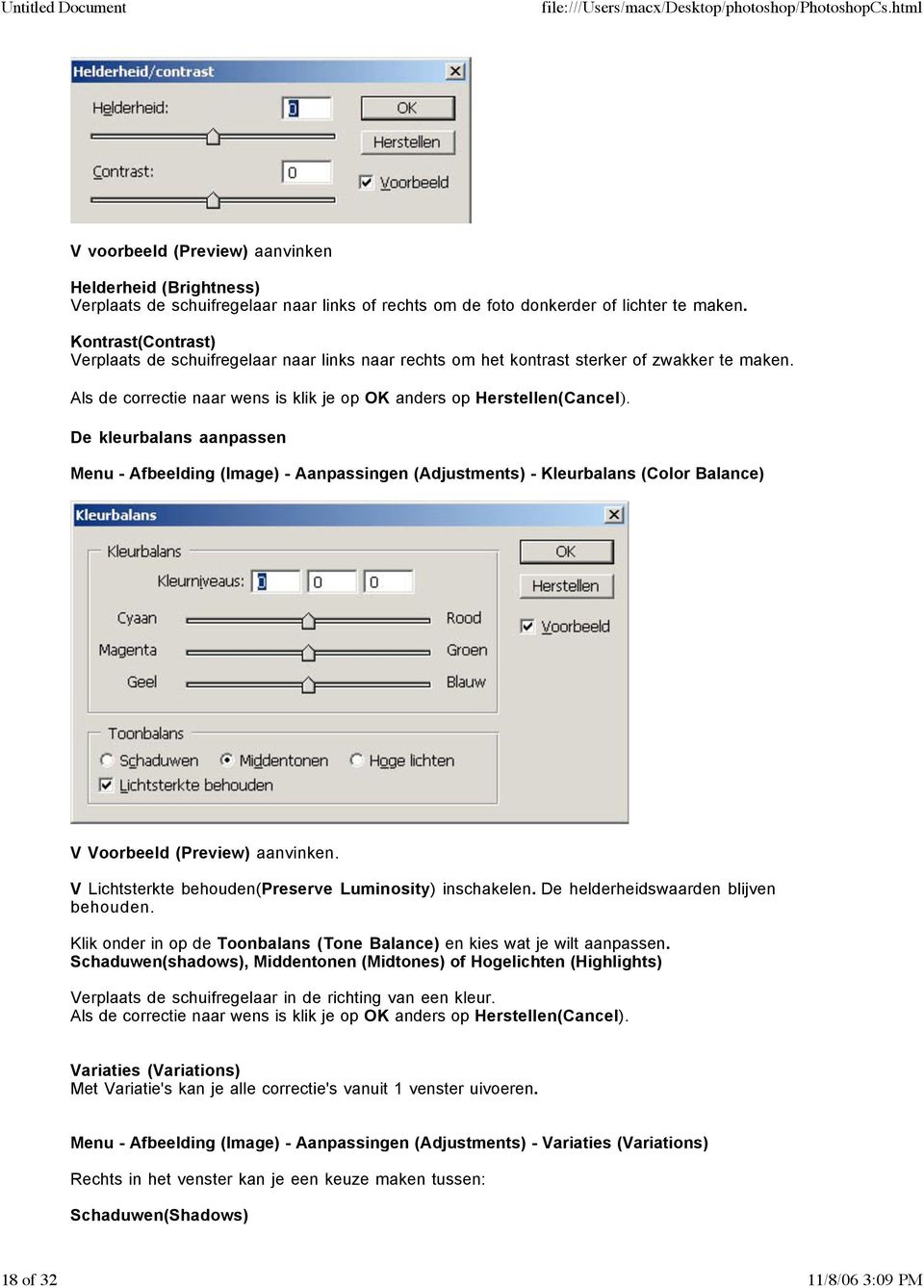 De kleurbalans aanpassen Menu - Afbeelding (Image) - Aanpassingen (Adjustments) - Kleurbalans (Color Balance) V Voorbeeld (Preview) aanvinken. V Lichtsterkte behouden(preserve Luminosity) inschakelen.