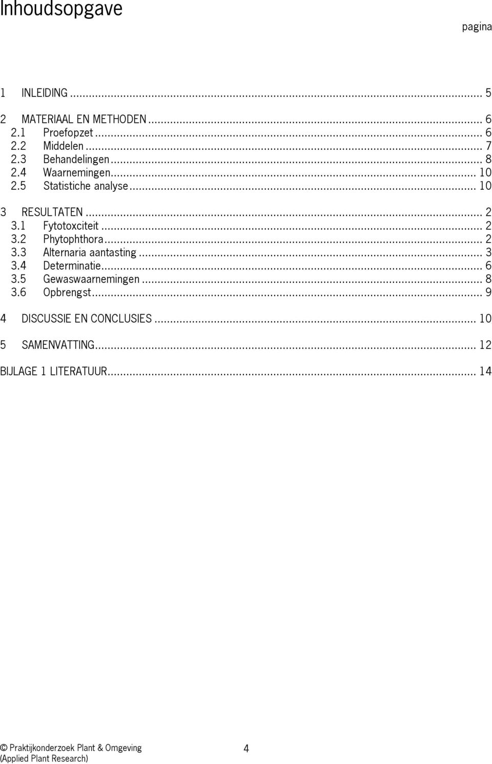 .. 2 3.3 Alternaria aantasting... 3 3.4 Determinatie... 6 3.5 Gewaswaarnemingen... 8 3.6 Opbrengst.