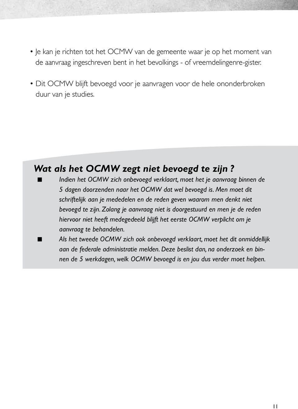 Indien het OCMW zich onbevoegd verklaart, moet het je aanvraag binnen de 5 dagen doorzenden naar het OCMW dat wel bevoegd is.