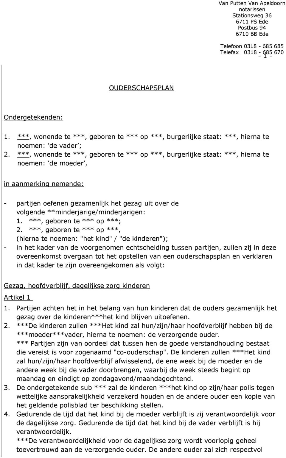 ***, wonende te ***, geboren te *** op ***, burgerlijke staat: ***, hierna te noemen: de moeder, in aanmerking nemende: - partijen oefenen gezamenlijk het gezag uit over de volgende