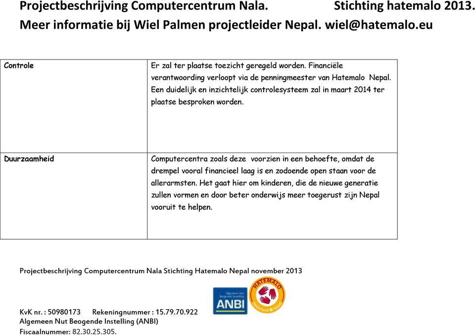 Een duidelijk en inzichtelijk controlesysteem zal in maart 2014 ter plaatse besproken worden.