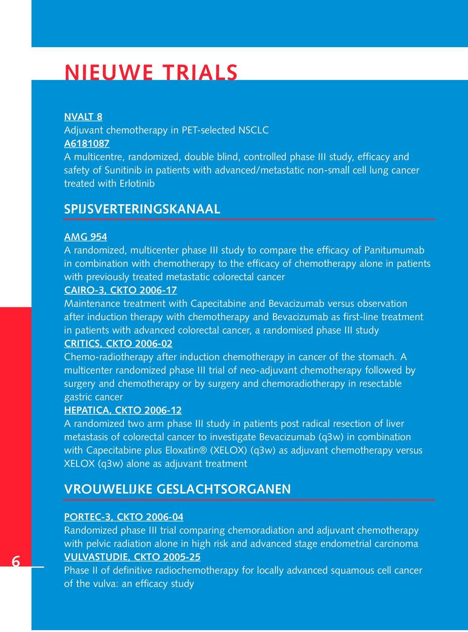 with chemotherapy to the efficacy of chemotherapy alone in patients with previously treated metastatic colorectal cancer CAIRO-3, CKTO 2006-17 Maintenance treatment with Capecitabine and Bevacizumab