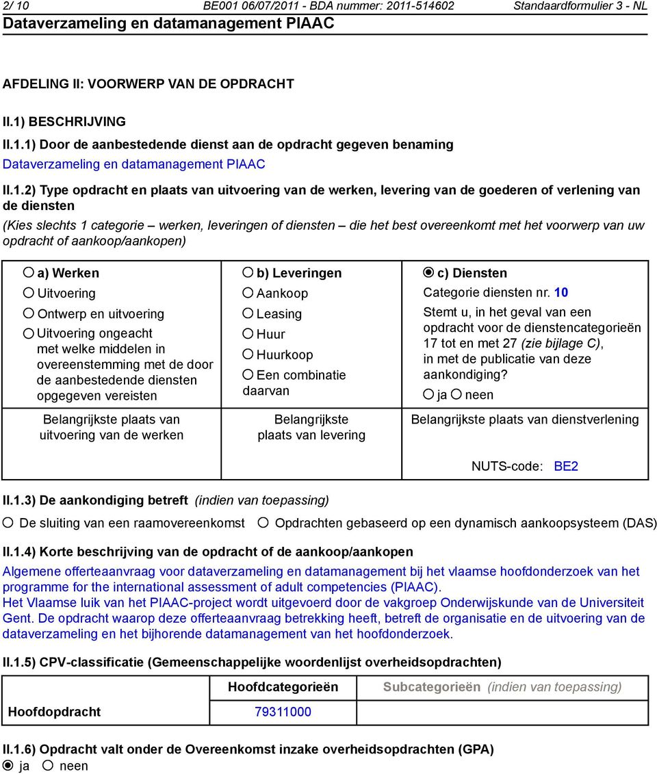 het voorwerp van uw opdracht of aankoop/aankopen) a) Werken b) Leveringen c) Diensten Uitvoering Ontwerp en uitvoering Uitvoering ongeacht met welke middelen in overeenstemming met de door de