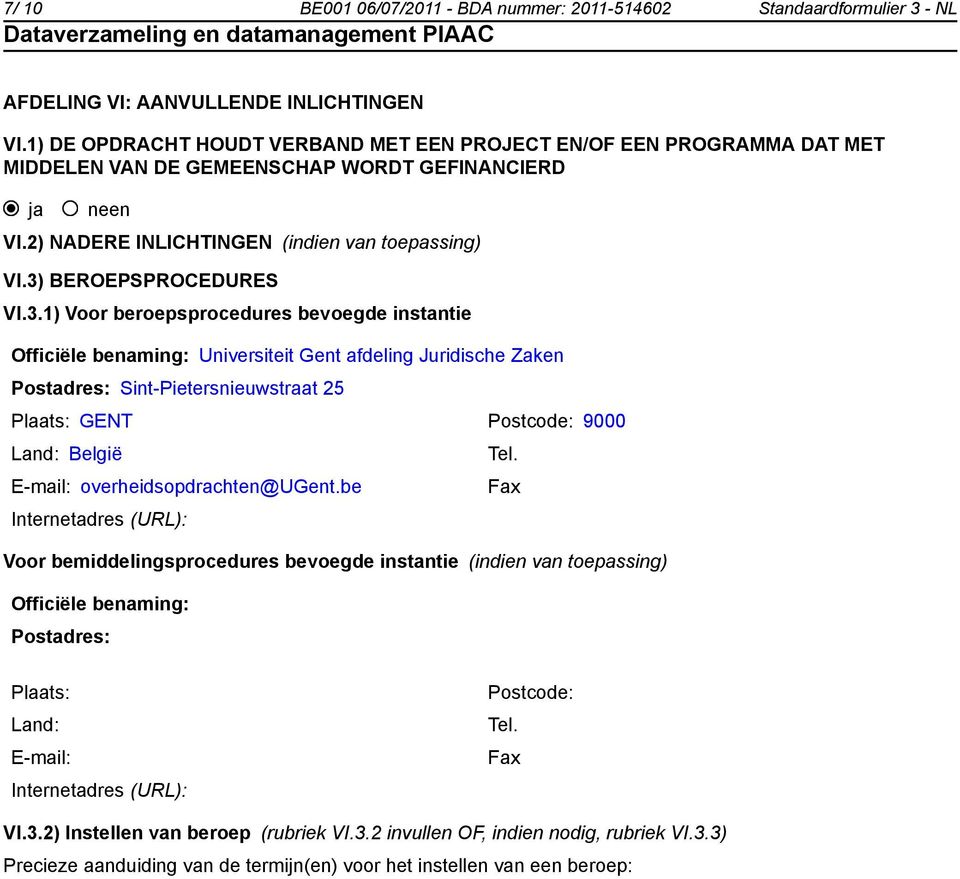 3) BEROEPSPROCEDURES VI.3.1) Voor beroepsprocedures bevoegde instantie Officiële benaming: Universiteit Gent afdeling Juridische Zaken Postadres: Sint-Pietersnieuwstraat 25 Plaats: GENT Postcode: