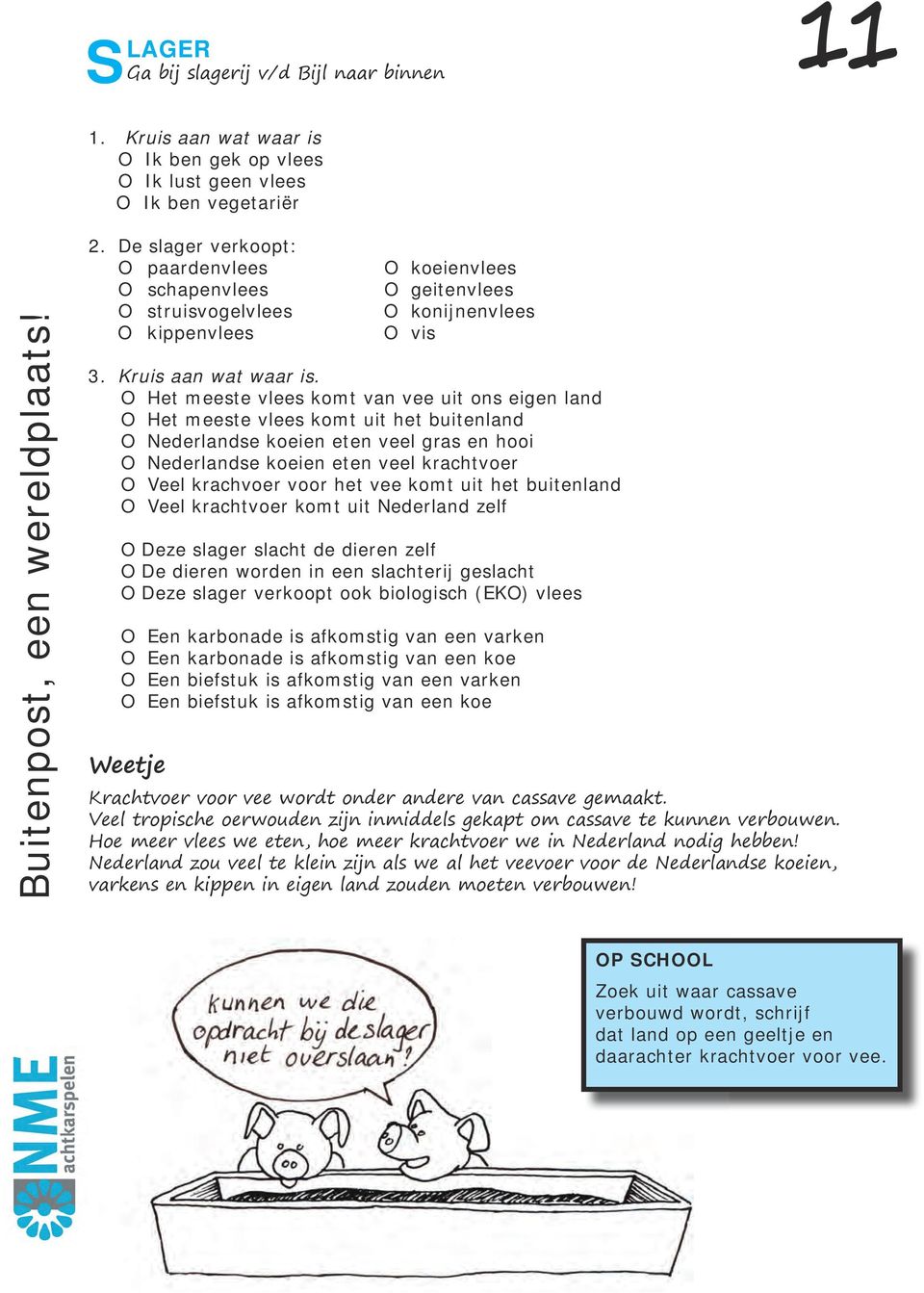 O Het meeste vlees komt van vee uit ons eigen land O Het meeste vlees komt uit het buitenland O Nederlandse koeien eten veel gras en hooi O Nederlandse koeien eten veel krachtvoer O Veel krachvoer