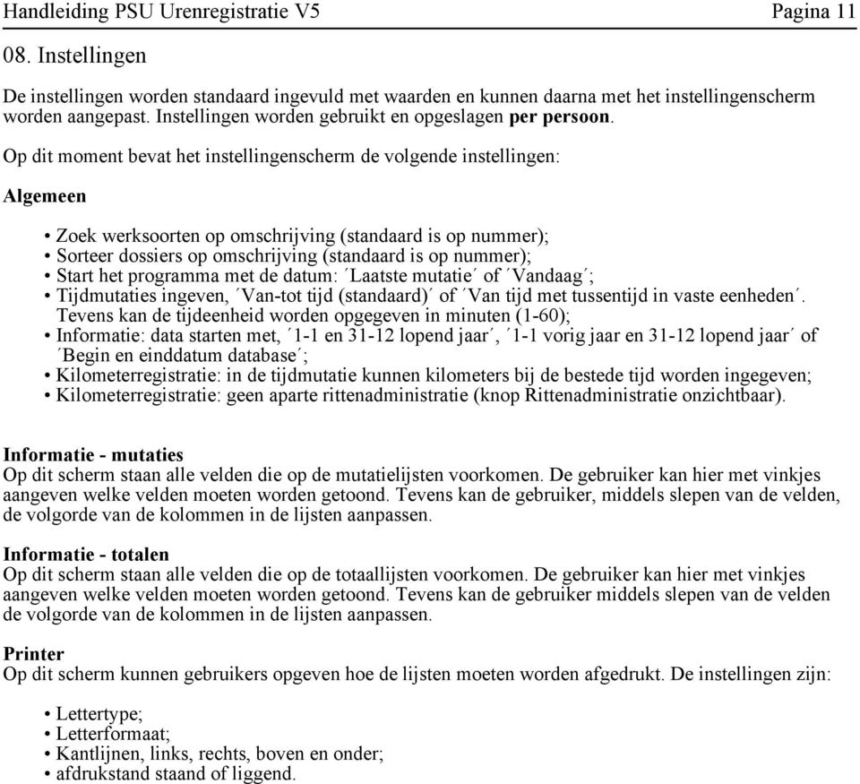 Op dit moment bevat het instellingenscherm de volgende instellingen: Algemeen Zoek werksoorten op omschrijving (standaard is op nummer); Sorteer dossiers op omschrijving (standaard is op nummer);