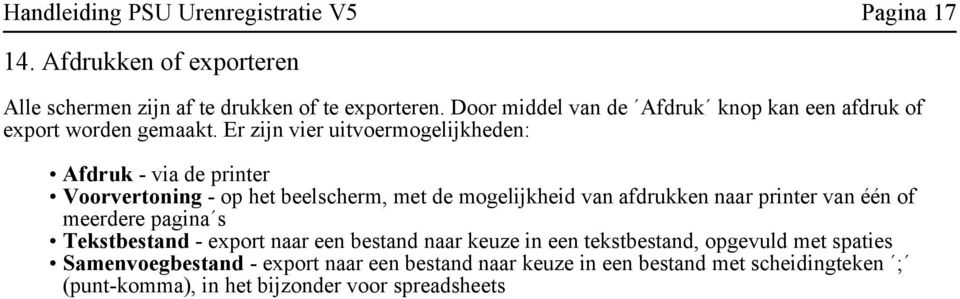 Er zijn vier uitvoermogelijkheden: Afdruk - via de printer Voorvertoning - op het beelscherm, met de mogelijkheid van afdrukken naar printer van één