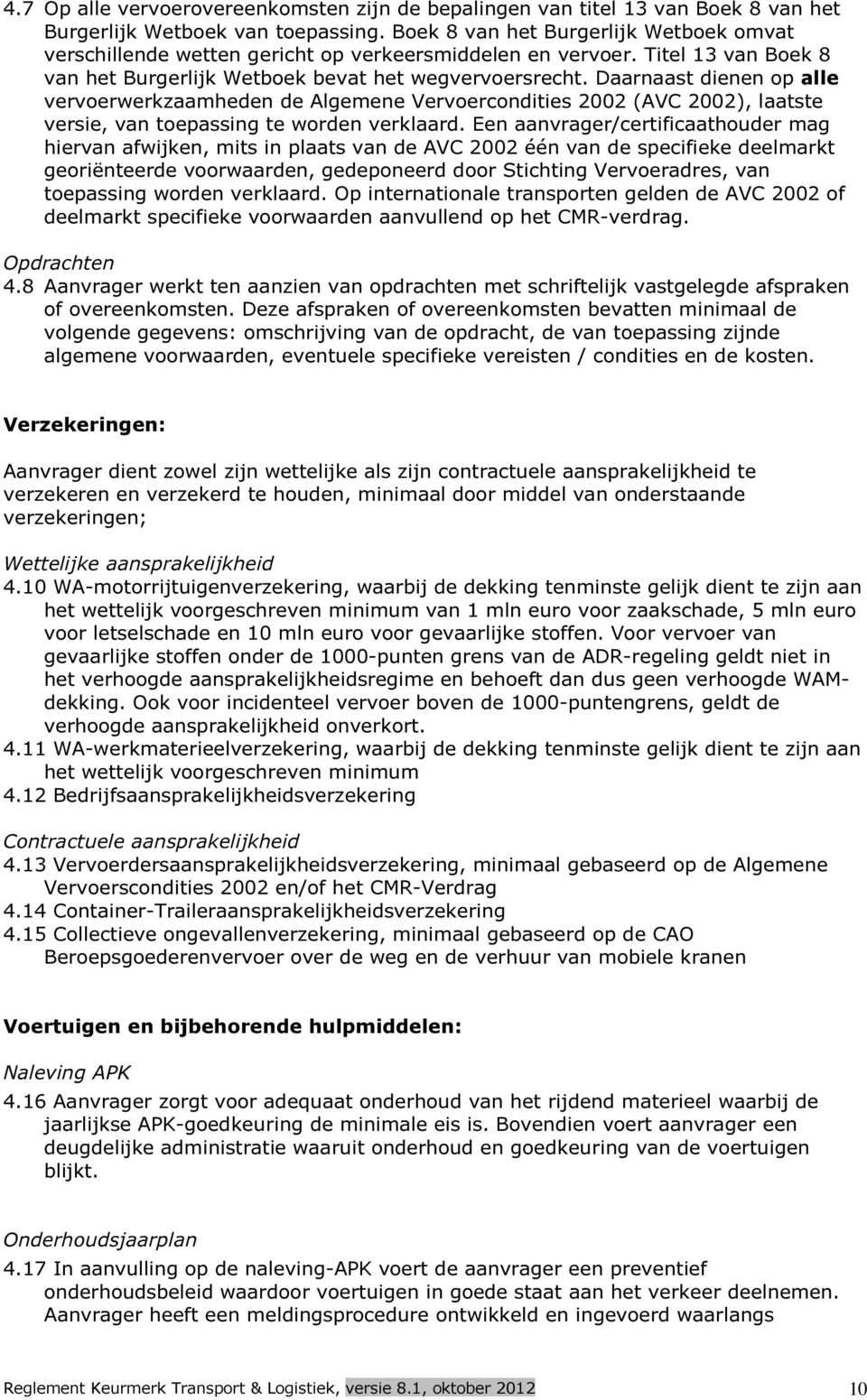 Daarnaast dienen op alle vervoerwerkzaamheden de Algemene Vervoercondities 2002 (AVC 2002), laatste versie, van toepassing te worden verklaard.