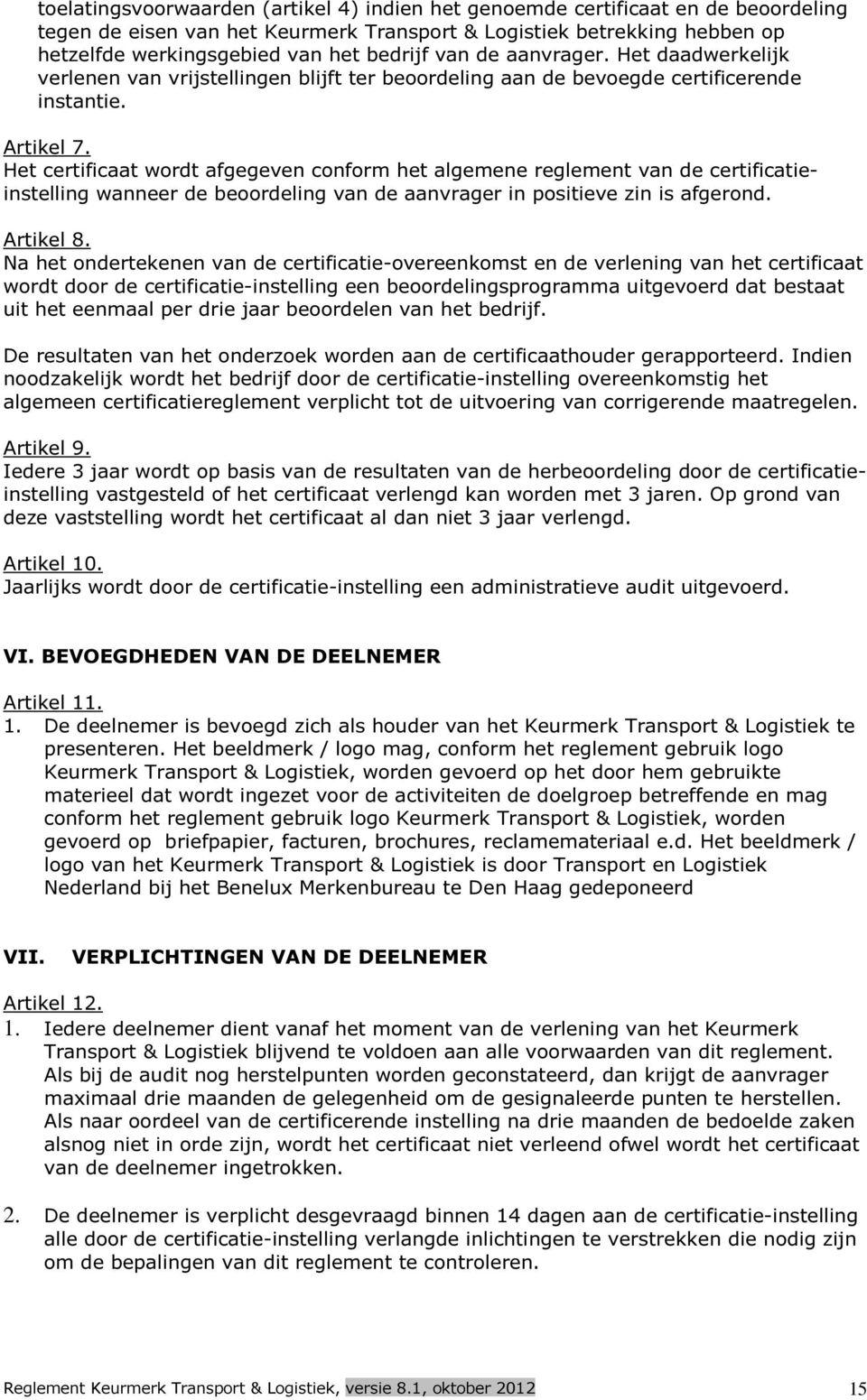 Het certificaat wordt afgegeven conform het algemene reglement van de certificatieinstelling wanneer de beoordeling van de aanvrager in positieve zin is afgerond. Artikel 8.