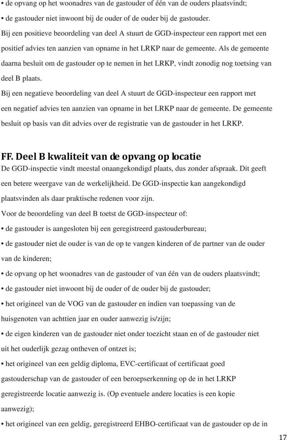 Als de gemeente daarna besluit om de gastouder op te nemen in het LRKP, vindt zonodig nog toetsing van deel B plaats.