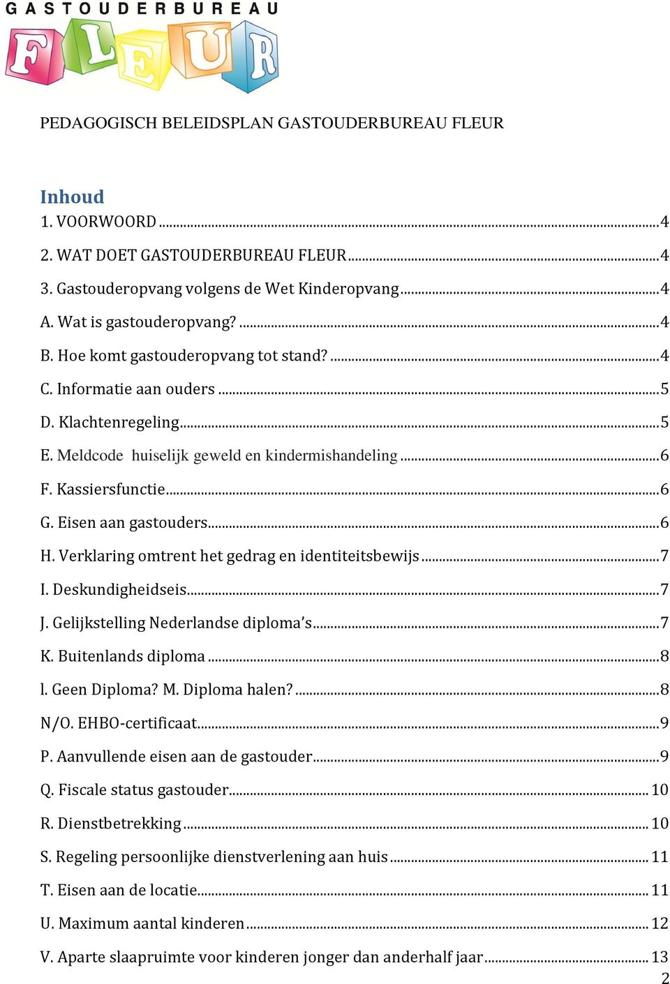 .. 6 H. Verklaring omtrent het gedrag en identiteitsbewijs... 7 I. Deskundigheidseis... 7 J. Gelijkstelling Nederlandse diploma s... 7 K. Buitenlands diploma... 8 l. Geen Diploma? M. Diploma halen?