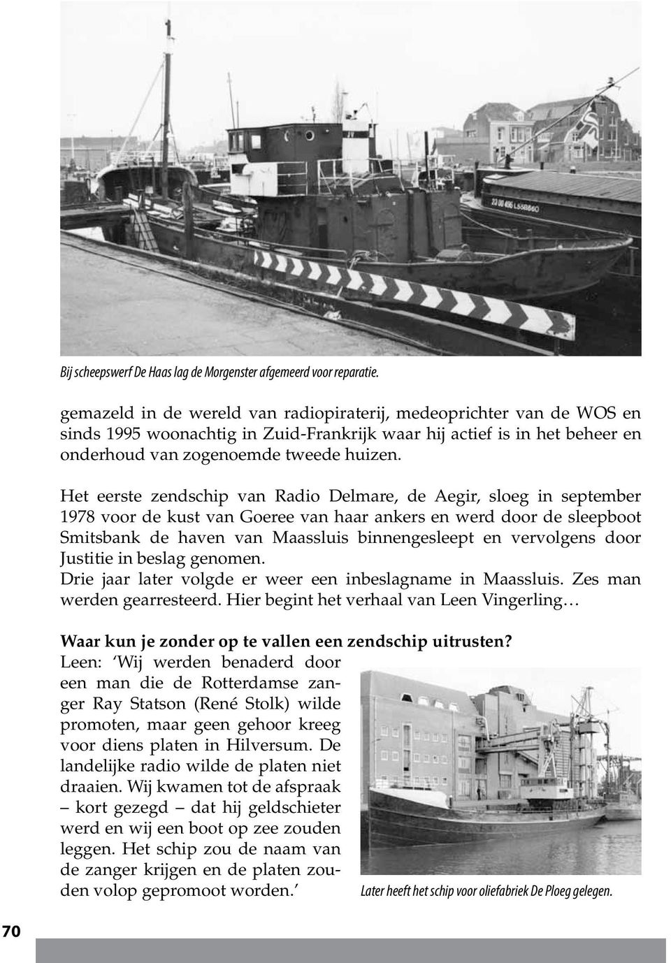 Het eerste zendschip van Radio Delmare, de Aegir, sloeg in september 1978 voor de kust van Goeree van haar ankers en werd door de sleepboot Smitsbank de haven van Maassluis binnengesleept en